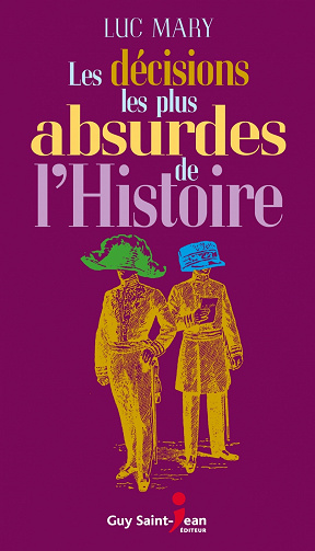 Les décisions les plus absurdes de l'histoire - Luc Mary