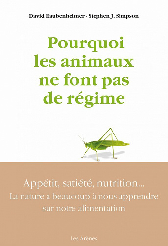 Pourquoi les animaux ne font pas de régime - Appétit, satiété, nutrition : la nature a beaucoup à nous apprendre sur notre alimentation - David Raubenheimer, Stephen J. Simpson (2021)