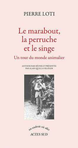 Le marabout, la perruche et le singe - Un tour du monde animalier - Pierre Loti (2021)
