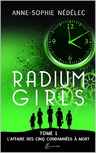 Radium Girls Tome 1. L'Affaire des Cinq condamnées à mort - Anne-Sophie Nédélec (2020)
