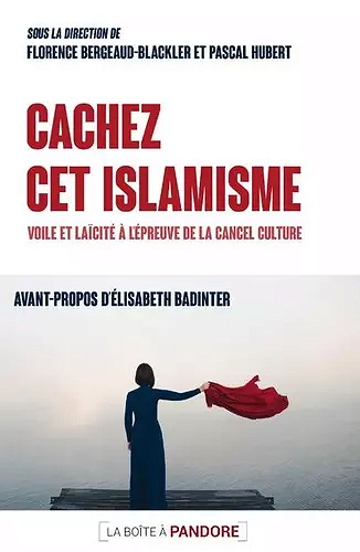 Cachez cet islamisme : voile et laïcité à l'épreuve de la cancel culture - Pascal Hubert, Florence Bergeaud-Blackler (2021)