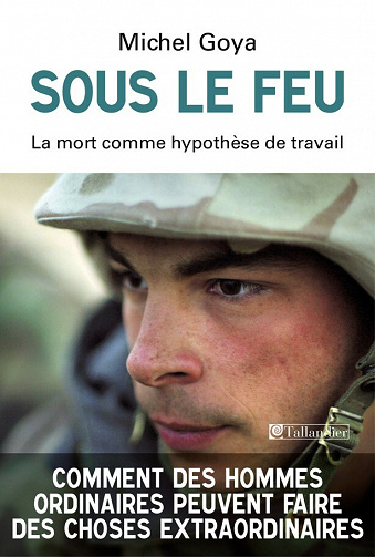 Sous le feu : La mort comme hypothèse de travail - Michel Goya