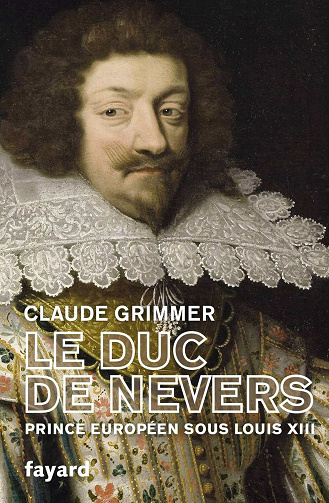 Le Duc de Nevers: Prince européen sous Louis XIII - Claude Grimmer (2021)