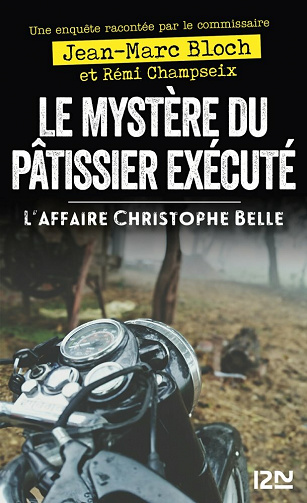 Le mystère du pâtissier exécuté - L'affaire Christophe Belle - Jean-Marc Bloch, Rémi Champseix