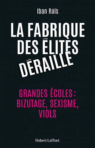 La fabrique des élites déraille - Grandes écoles : bizutages, sexisme, viols - Iban Raïs (2021)