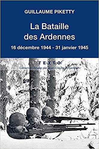 La Bataille des Ardennes : 16 décembre 1944-31 janvier 1945 - Guillaume Piketty