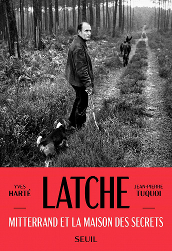 Latche - Mitterrand et la maison des secrets - Jean-Pierre Tuquoi, Yves Harté (2021)