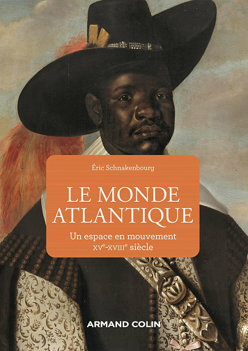 Le monde atlantique : Un espace en mouvement XVe-XVIIIe siècle - Eric Schnakenbourg (2021)