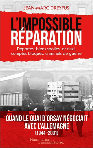 L'Impossible Réparation - Déportés, biens spoliés, or nazi, comptes bloqués, criminels de guerre - Jean-Marc Dreyfus