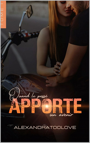 Quand le passé apporte un avenir: Tome 1 - AlexandraTooLove (2021)