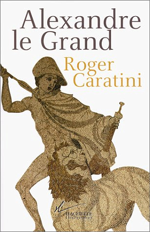 Roger Caratini - Alexandre le Grand
