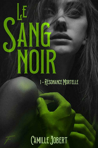 Le sang noir, tome 1 : Résonance mortelle - Camille Jobert (2021)