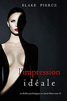 L’Impression Idéale (Un thriller psychologique avec Jessie Hunt, tome 13) - Blake Pierce (2021)
