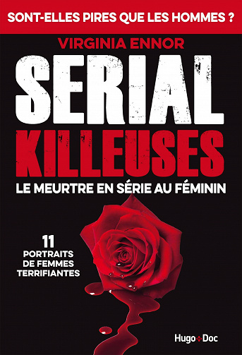 Serial killeuses. le meurtre en série au féminin : 11 portraits de femmes terrifiantes - Virginia Ennor (2021)