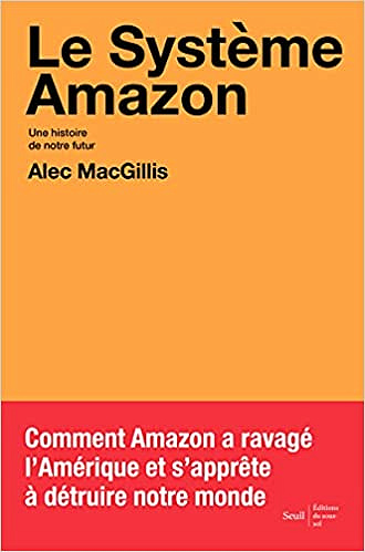Le Système Amazon. Une histoire de notre futur - Alec Macgillis (2021)