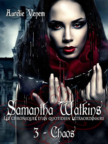 Aurélie Venem - Samantha Watkins ou Les chroniques d'un quotidien extraordinaire, T3: Chaos