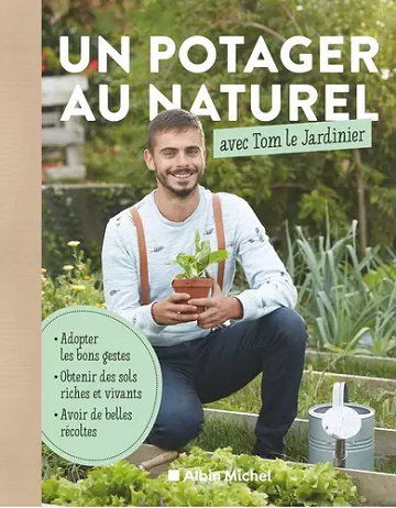 Un potager au naturel avec Tom le Jardinier - Adopter les bons gestes, obtenir des sols riches, avoir de belles récoltes - Tom Le Jardinier (2021)