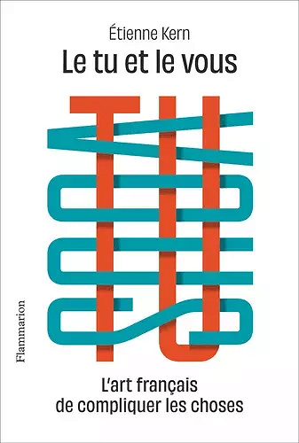 Le tu et le vous - L'art français de compliquer les choses - Etienne Kern (2020)