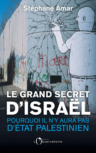 Le grand secret d'Israël : Pourquoi il n'y aura pas d'Etat palestinien - Stéphane Amar