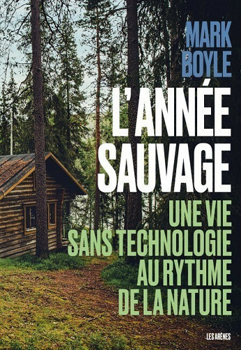 L'Année sauvage - Une vie sans technologie au rythme de la nature - Mark Boyle (2021)