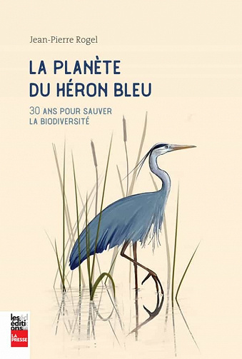 La planète du héron bleu : 30 ans pour sauver la biodiversité - Jean-Pierre Rogel (2021)