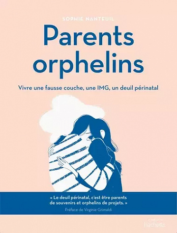 Parents orphelins : Vivre une fausse couche, une IMG, un deuil périnatal - Sophie Nanteuil (2021)