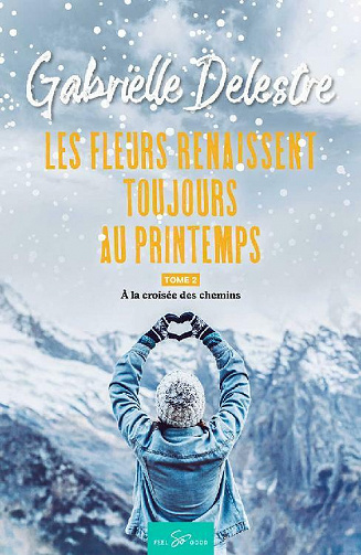 Les fleurs renaissent toujours au printemps - Tome 2: A la croisée des chemins - Gabrielle Delestre (2021)