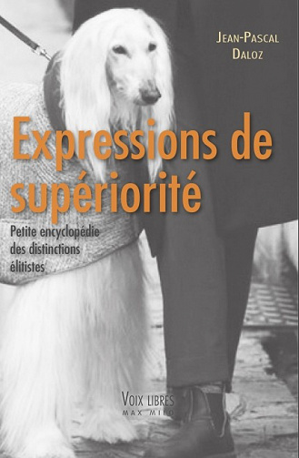 Expressions de supériorité - Petite encyclopédie des distinctions élitistes - Jean-Pascal Daloz (2021)