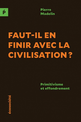 Faut-il en finir avec la civilisation ? - Pierre Madelin (2020)