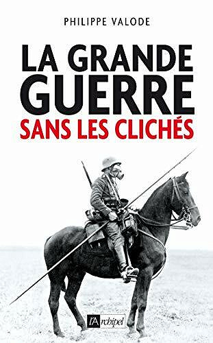 La Grande Guerre sans les clichés - Philippe Valode