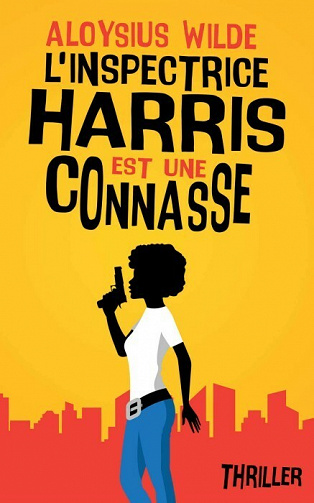 L'inspectrice Harris est une connasse (L'inspectrice Harris, T1) - Aloysius Wilde (2021)