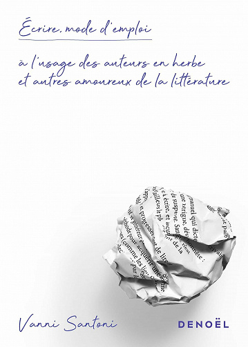 Ecrire, mode d’emploi - A l'usage des auteurs en herbe et autres amoureux de la littérature - Vanni Santoni (2021)