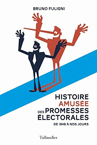 Histoire amusée des promesses électorales: De 1848 à nos jours - Bruno Fuligni