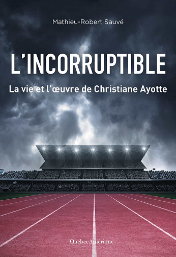 L’Incorruptible - La vie et l’œuvre de Christiane Ayotte - Mathieu-Robert Sauvé (2021)