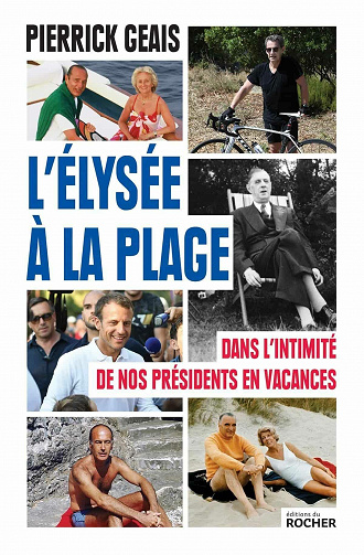 L'Elysée à la plage - Dans l'intimité de nos présidents en vacances - Pierrick Geais (2021)