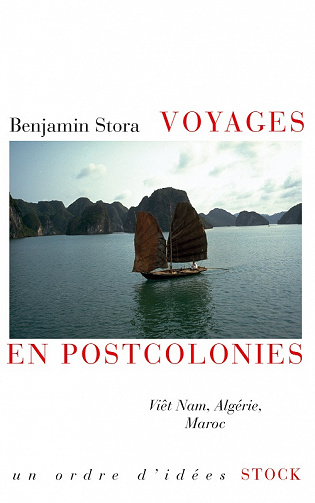 Benjamin Stora - Voyages en postcolonies : Viêt Nam, Algérie, Maroc