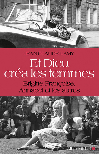 Et Dieu créa les femmes : Brigitte, Françoise, Annabel et les autres - Jean-Claude Lamy