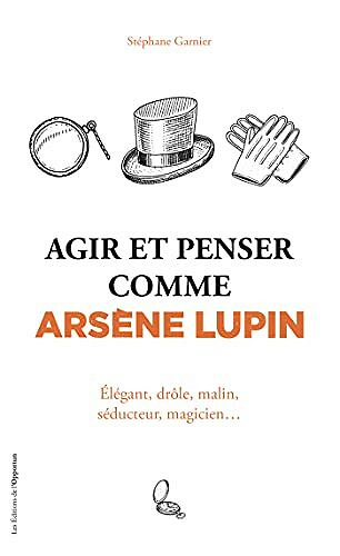 Agir et penser comme Arsène Lupin - Élégant, drôle, malin, séducteur, magicien... - Stephane Garnier (2021)