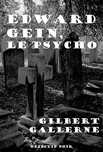 Edward Gein, le psycho - Gilbert Gallerne