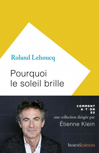 Pourquoi le Soleil brille - Roland Lehoucq (2020)