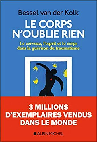 Le Corps n'oublie rien: Le cerveau, l'esprit et le corps dans la guérison du traumatisme - Bassel Van der Kolk (2020)
