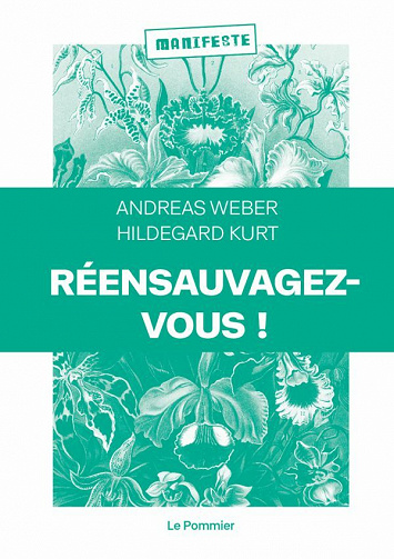 Réensauvagez-vous ! - Pour une nouvelle politique du vivant - Andreas Weber, Hildegard Kurt (2021)