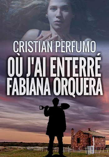 Où j’ai enterré Fabiana Orquera - Cristian Perfumo