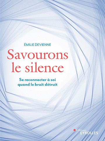Savourons le silence: Pour se reconnecter à soi quand le bruit détruit - Emilie Devienne (2020)