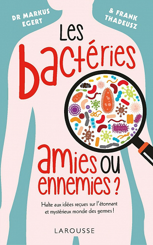 Les bactéries : amies ou ennemies ? - Markus Egert, Frank Thadeusz (2021)