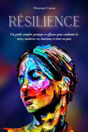 Résilience: Un guide complet, pratique et efficace pour combattre le stress, maîtriser ses émotions et vivre en paix - Vincent Caron (2021)