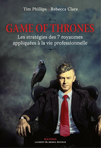 Game Of Thrones : les stratégies des 7 royaumes appliquées à la vie professionnelle - Rebecca Clare, Tim Phillips