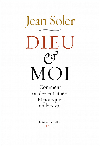 Jean Soler - Dieu et moi: Comment on devient athée et pourquoi on le reste