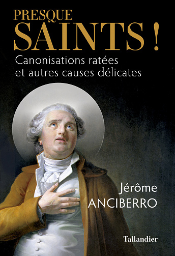 Presque saints !: Canonisations ratées et autres causes délicates - Jérôme Anciberro (2020)