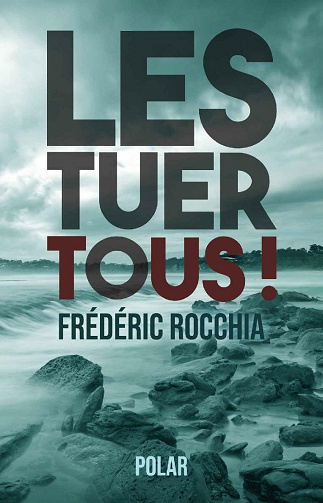 Les tuer tous ! - Frédéric Rocchia (2021)